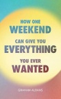 How One Weekend Can Give You Everything You've Ever Wanted